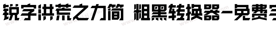 锐字洪荒之力简 粗黑转换器字体转换